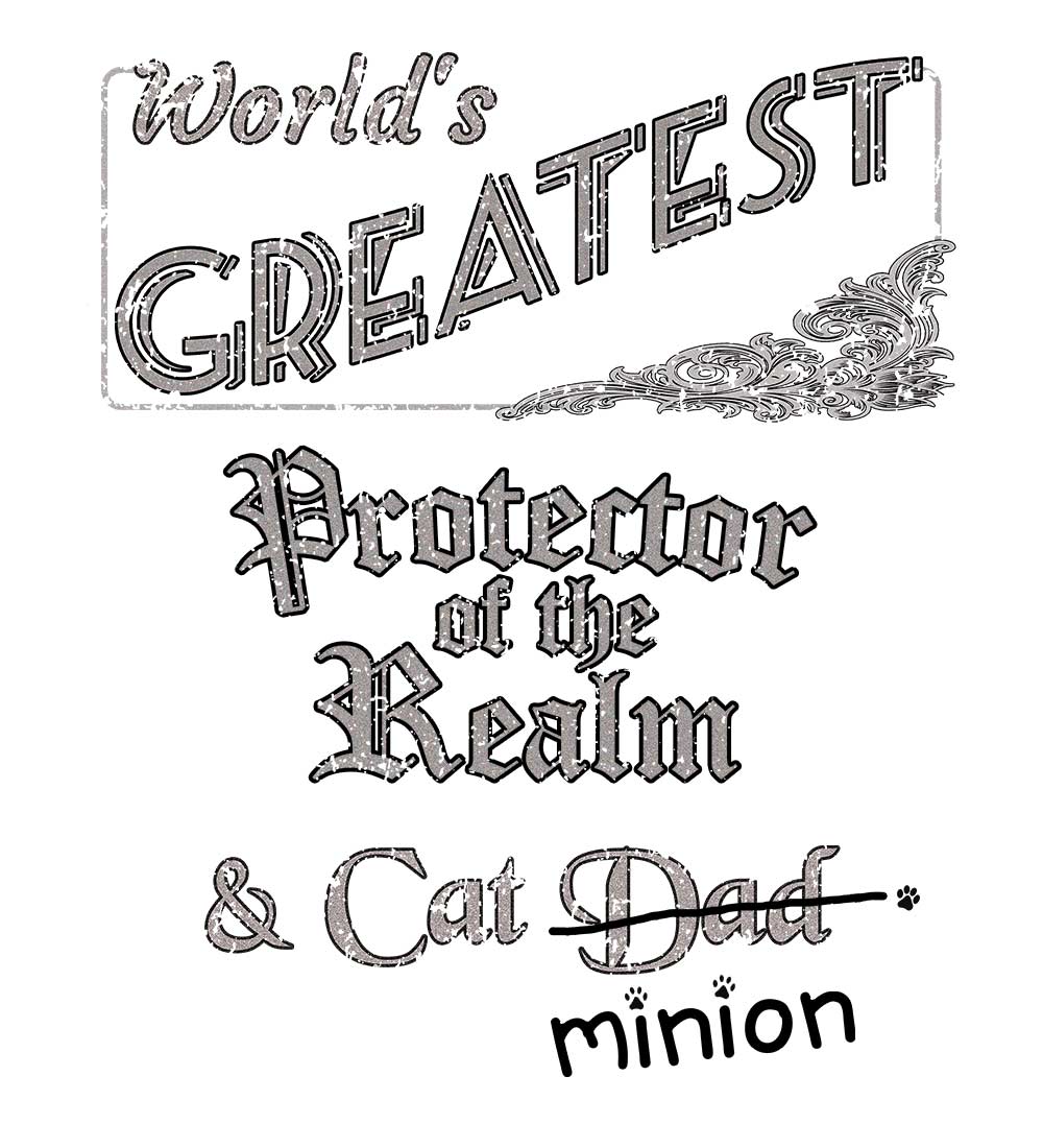 Close up of design that reads, "World's Greatest Protector of the Realm and Cat Dad" - Dad is crossed out and "minion" is handwritten below surrounded by a few cat paws.