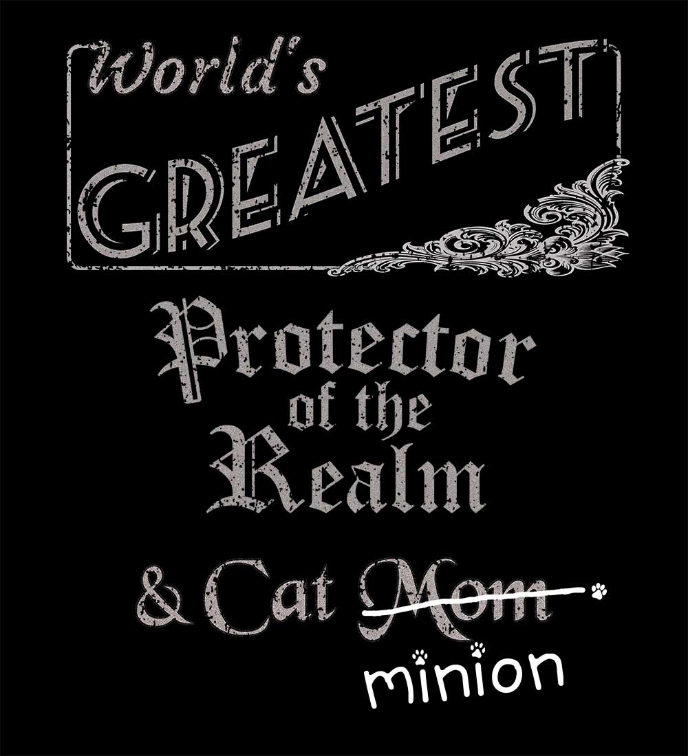 Close up of design that reads, "World's Greatest Protector of the Realm and Cat Mom" - Mom is crossed out and "minion" is handwritten below surrounded by a few cat paws.