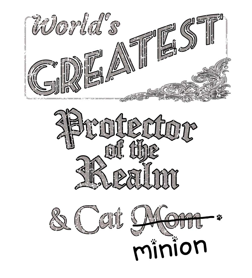 Close up of design that reads, "World's Greatest Protector of the Realm and Cat Mom" - Mom is crossed out and "minion" is handwritten below surrounded by a few cat paws.