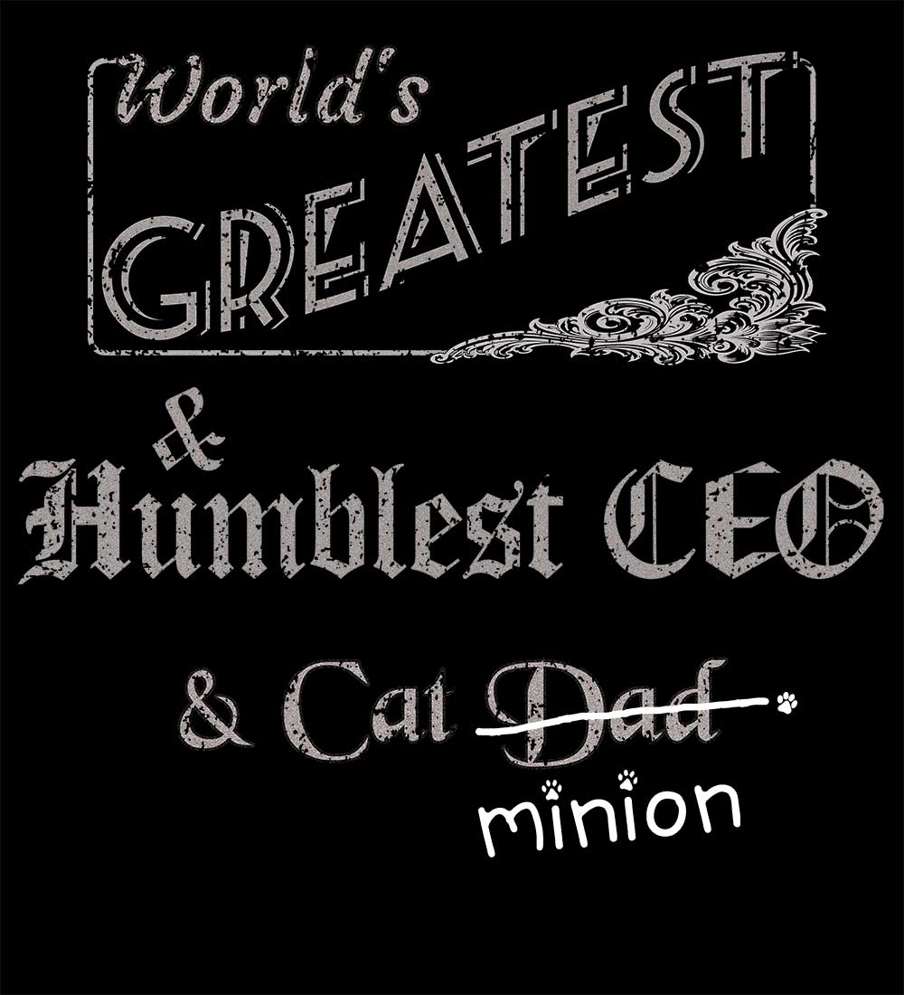 Close up of design that reads, "World's Greatest & Humblest CEO and Cat Dad" - Dad is crossed out and "minion" is handwritten below surrounded by a few cat paws.