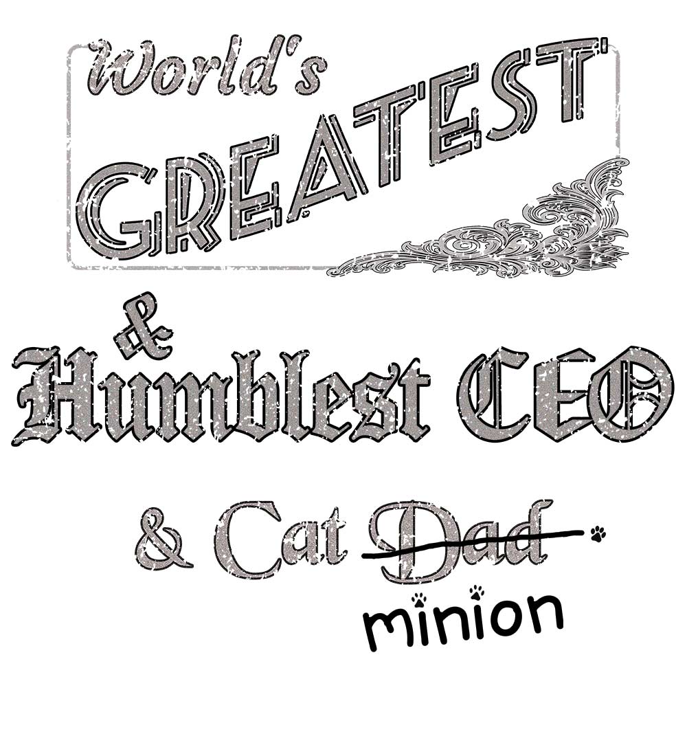 Close up of design that reads, "World's Greatest & Humblest CEO and Cat Dad" - Dad is crossed out and "minion" is handwritten below surrounded by a few cat paws.