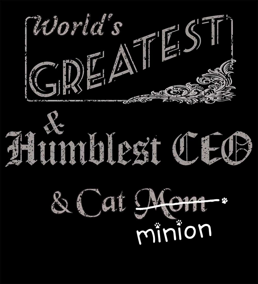 Close up of design that reads, "World's Greatest & Humblest CEO and Cat Mom" - Mom is crossed out and "minion" is handwritten below surrounded by a few cat paws.