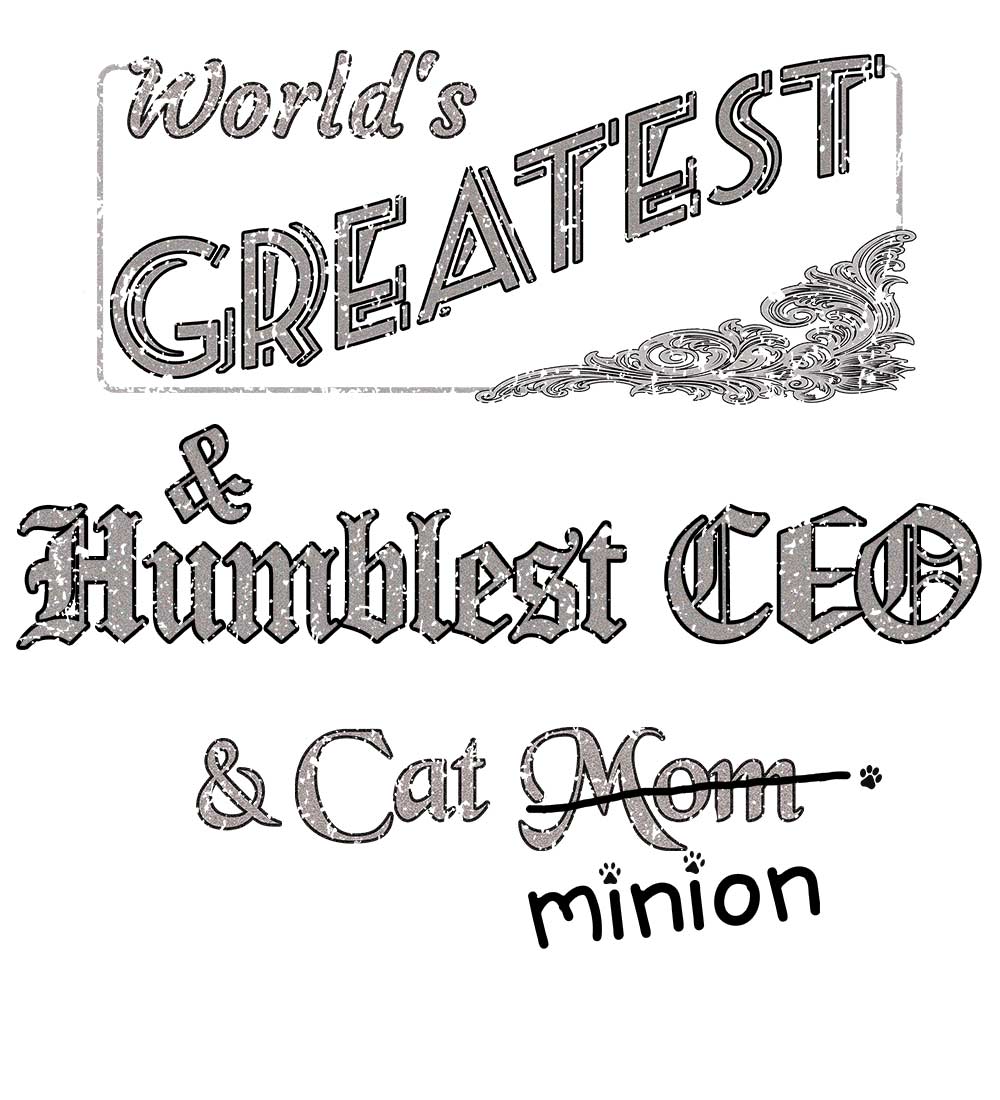 Close up of design that reads, "World's Greatest & Humblest CEO and Cat Mom" - Mom is crossed out and "minion" is handwritten below surrounded by a few cat paws.