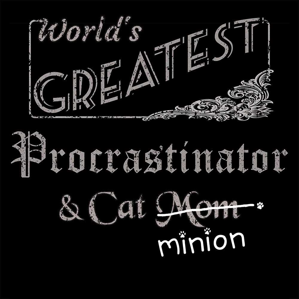Close up of design that reads, "World's Greatest Procrastinator and Cat Mom" - Mom is crossed out and "minion" is handwritten below surrounded by a few cat paws.