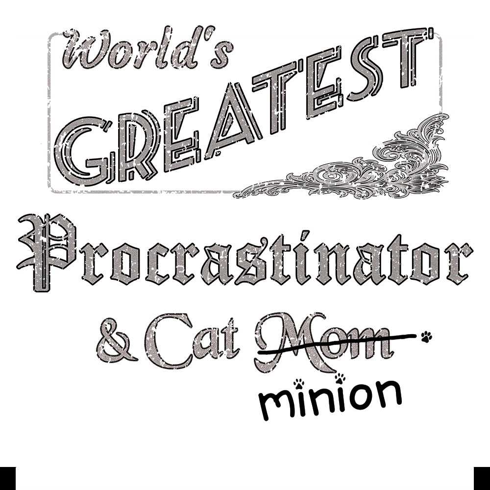 Close up of design that reads, "World's Greatest Procrastinator and Cat Mom" - Mom is crossed out and "minion" is handwritten below surrounded by a few cat paws.