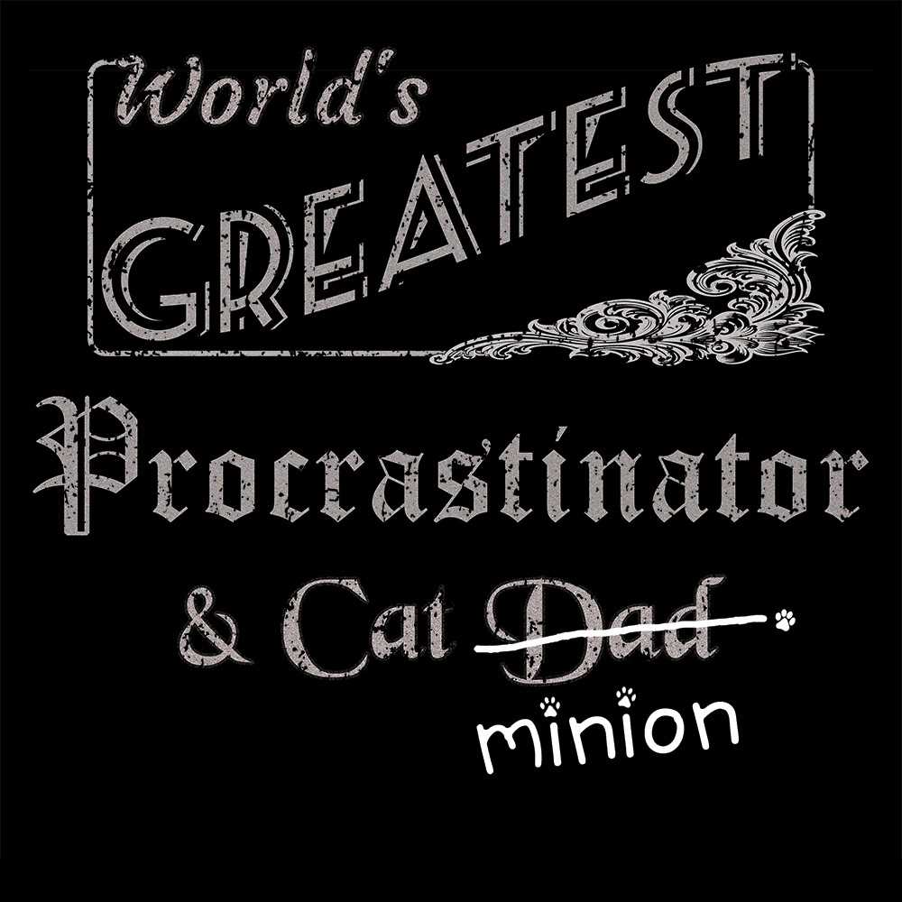 Close up of design that reads, "World's Greatest Procrastinator and Cat Dad" - Dad is crossed out and "minion" is handwritten below surrounded by a few cat paws.