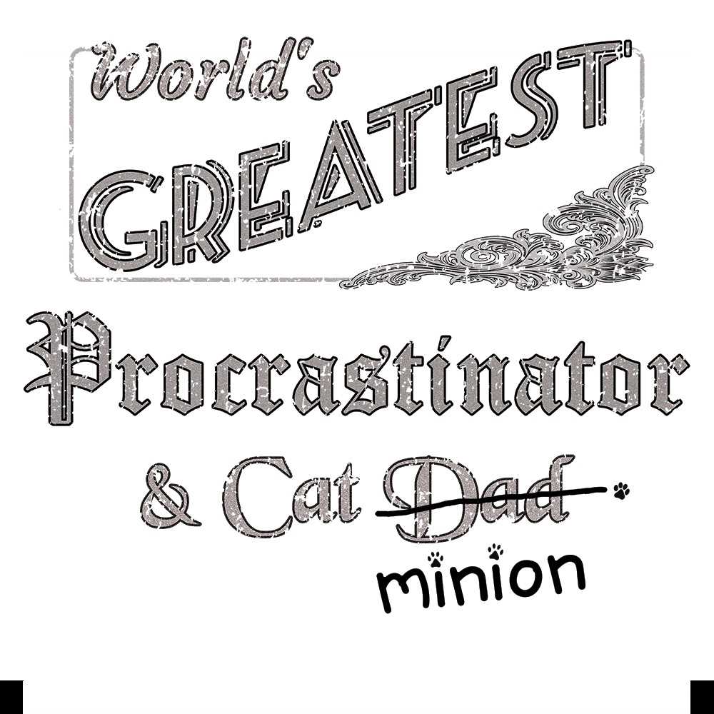 Close up of design that reads, "World's Greatest Procrastinator and Cat Dad" - Dad is crossed out and "minion" is handwritten below surrounded by a few cat paws.