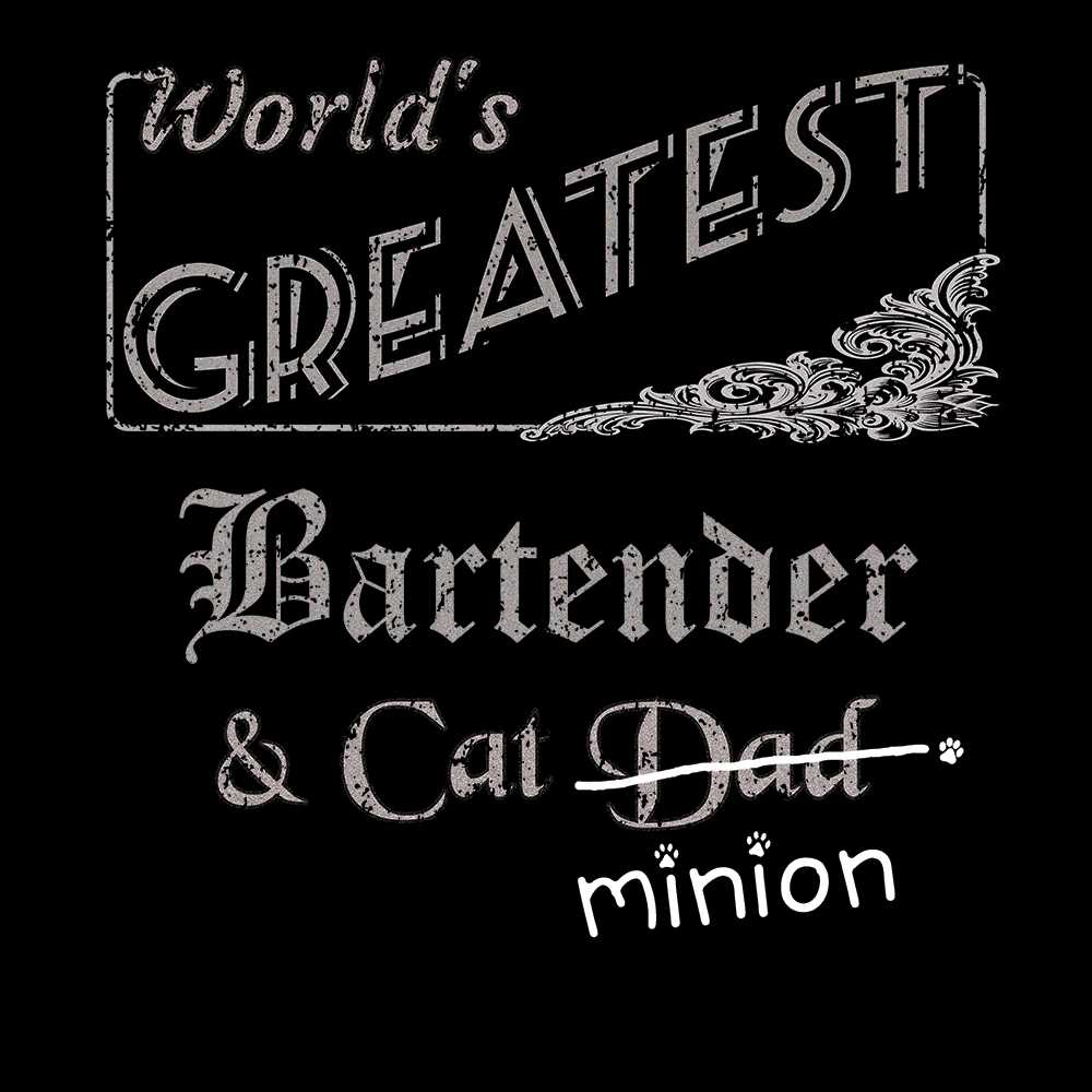 Close up of design that reads, "World's Greatest Bartender and Cat Dad" - Dad is crossed out and "minion" is handwritten below surrounded by a few cat paws.