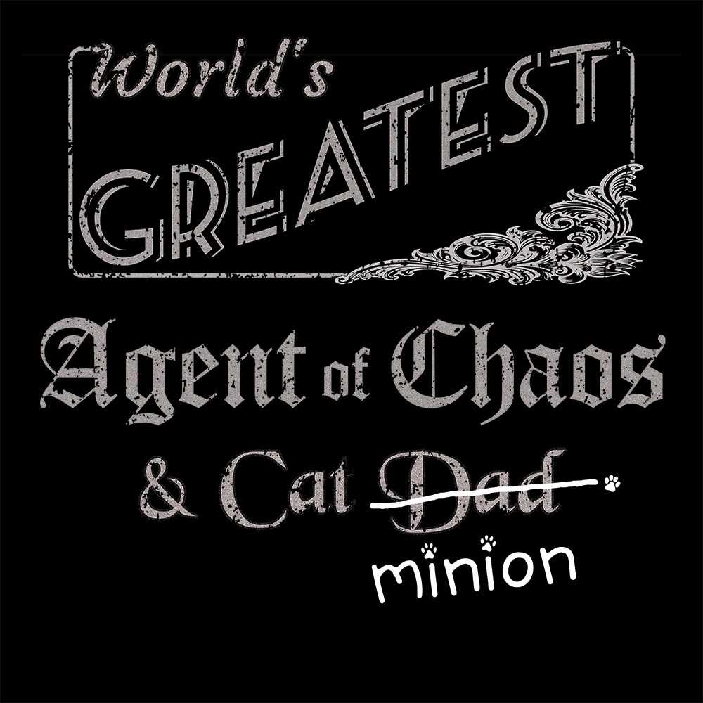 Close up of design that reads, "World's Greatest Agent of Chaos and Cat Dad" - Dad is crossed out and "minion" is handwritten below surrounded by a few cat paws.