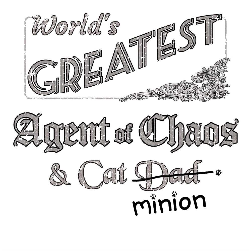 Close up of design that reads, "World's Greatest Agent of Chaos and Cat Dad" - Dad is crossed out and "minion" is handwritten below surrounded by a few cat paws.
