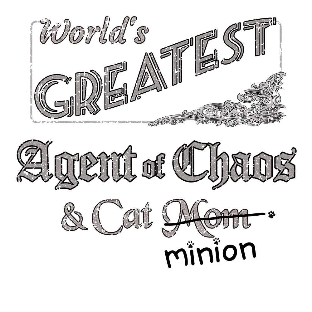 Close up of design that reads, "World's Greatest Agent of Chaos and Cat Mom" - Mom is crossed out and "minion" is handwritten below surrounded by a few cat paws.