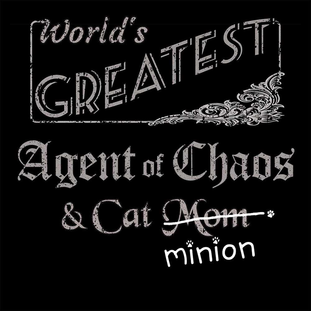 Close up of design that reads, "World's Greatest Agent of Chaos and Cat Mom" - Mom is crossed out and "minion" is handwritten below surrounded by a few cat paws.