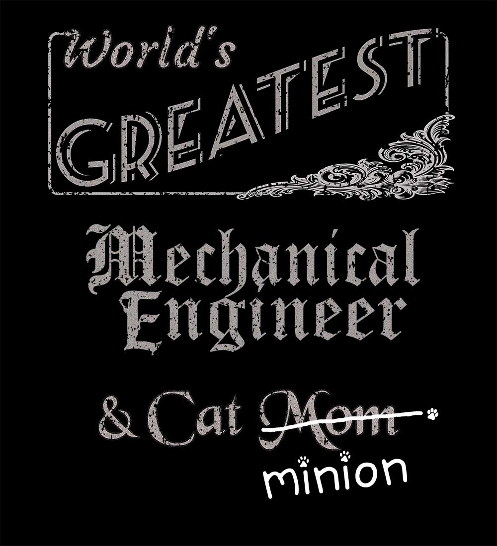 Close up of design that reads, "World's Greatest Mechanical Engineer and Cat Mom" - Mom is crossed out and "minion" is handwritten below surrounded by a few cat paws.