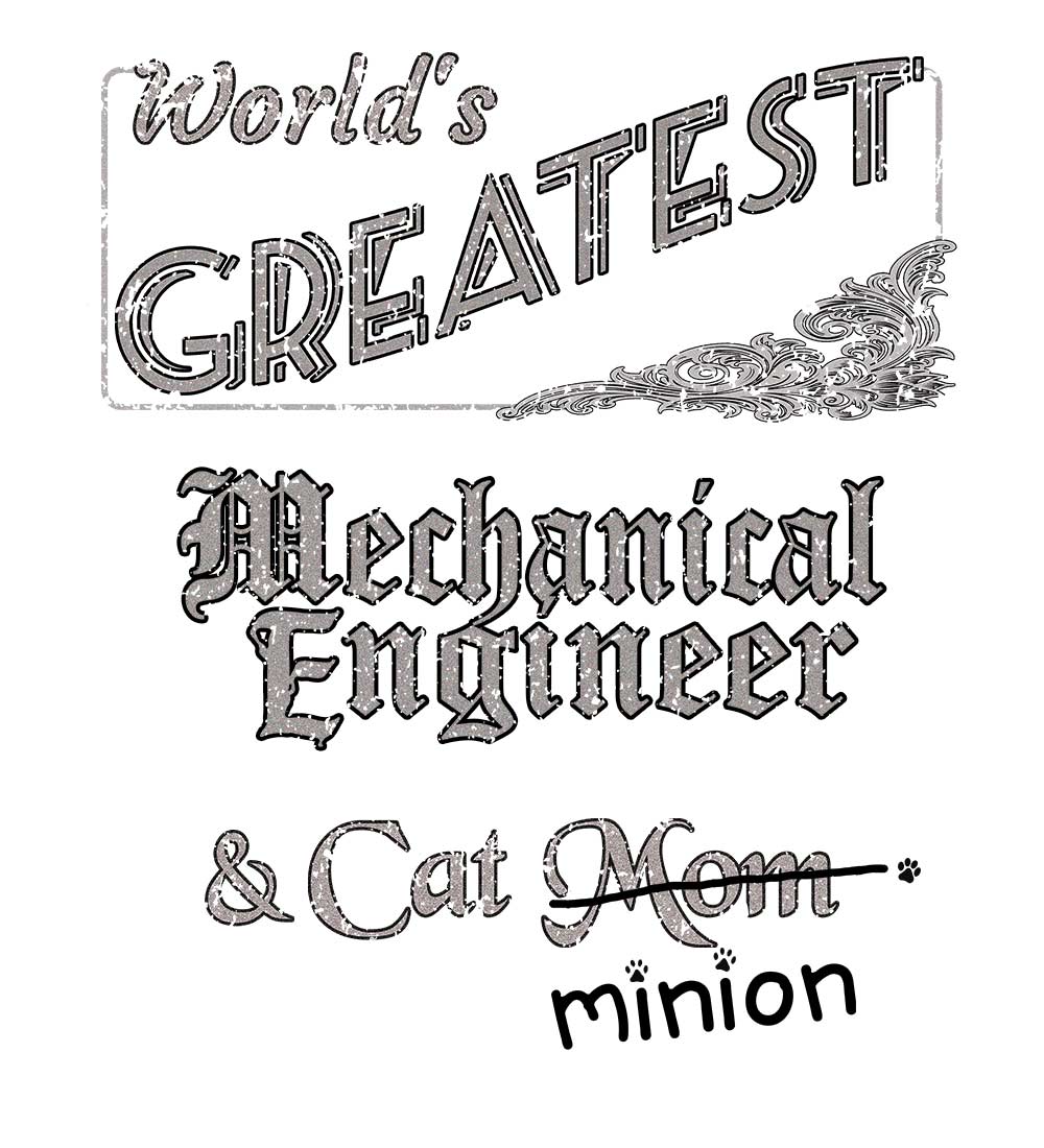 Close up of design that reads, "World's Greatest Mechanical Engineer and Cat Mom" - Mom is crossed out and "minion" is handwritten below surrounded by a few cat paws.