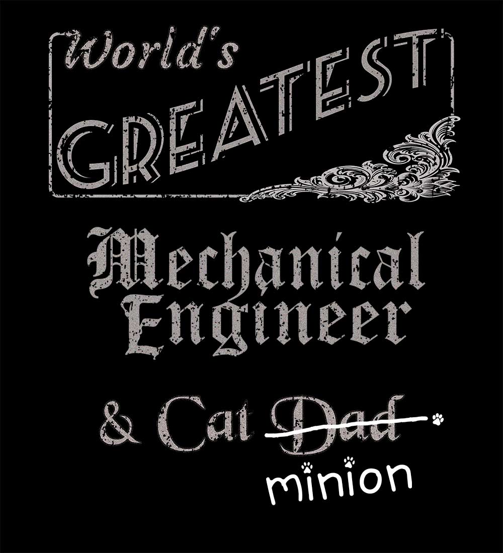 Close up of design that reads, "World's Greatest Mechanical Engineer and Cat Dad" - Dad is crossed out and "minion" is handwritten below surrounded by a few cat paws.