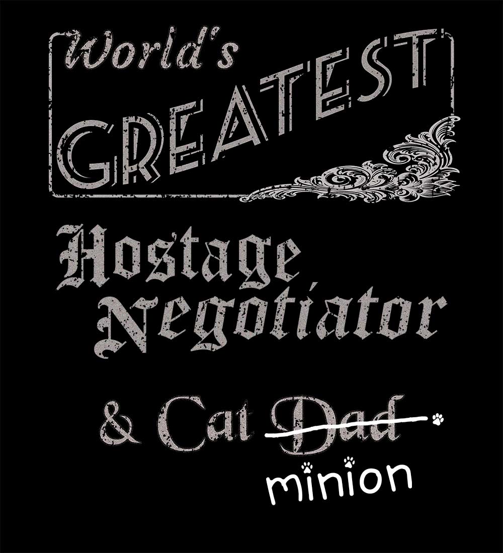 Close up of design that reads, "World's Greatest Hostage Negotiator and Cat Dad" - Dad is crossed out and "minion" is handwritten below surrounded by a few cat paws.