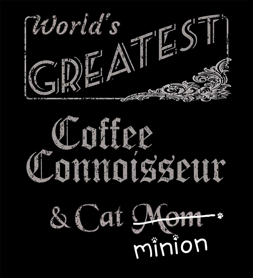 Close up of design that reads, "World's Greatest Coffee Connoisseur and Cat Mom" - Mom is crossed out and "minion" is handwritten below surrounded by a few cat paws.