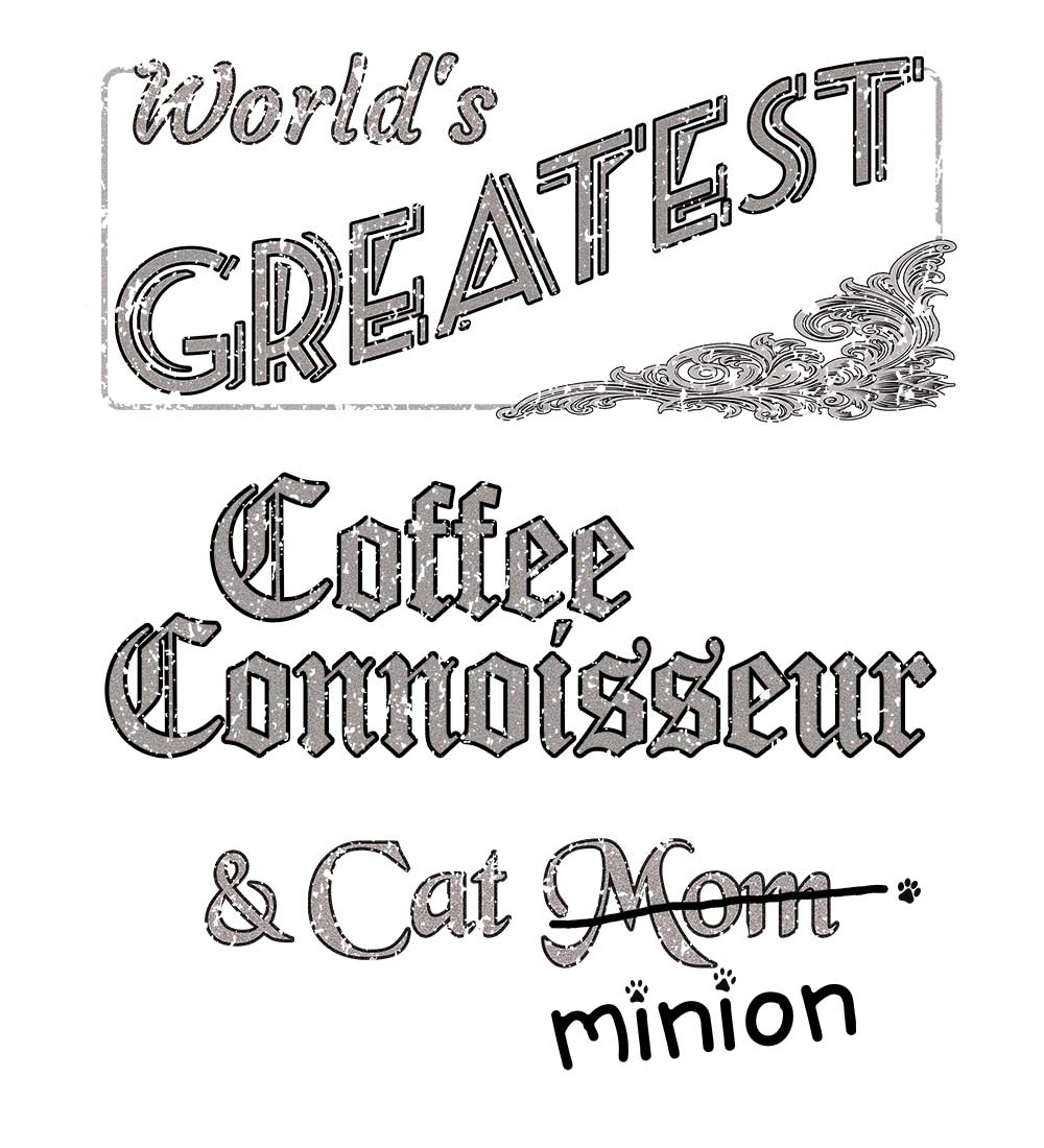 Close up of design that reads, "World's Greatest Coffee Connoisseur and Cat Mom" - Mom is crossed out and "minion" is handwritten below surrounded by a few cat paws.