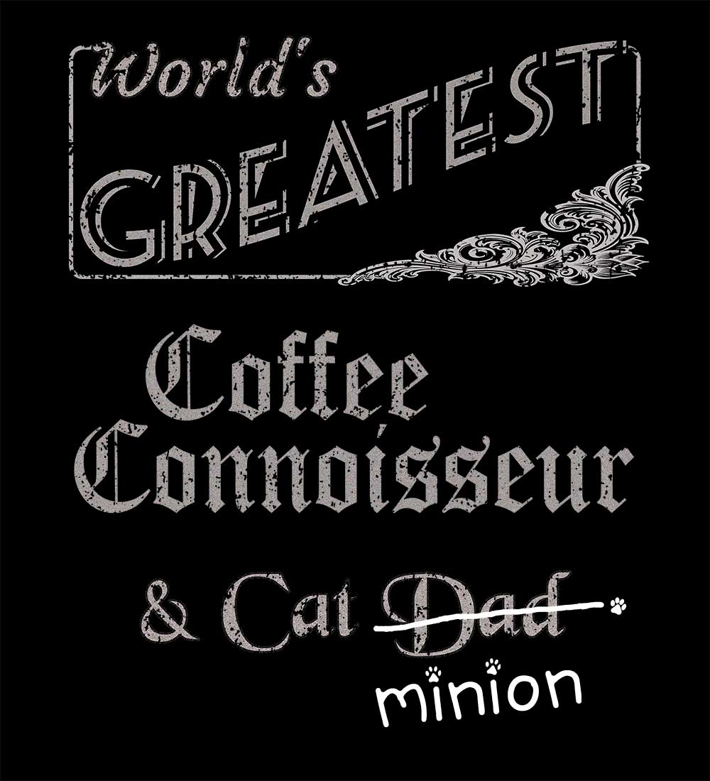 Close up of design that reads, "World's Greatest Coffee Connoisseur and Cat Dad" - Dad is crossed out and "minion" is handwritten below surrounded by a few cat paws.