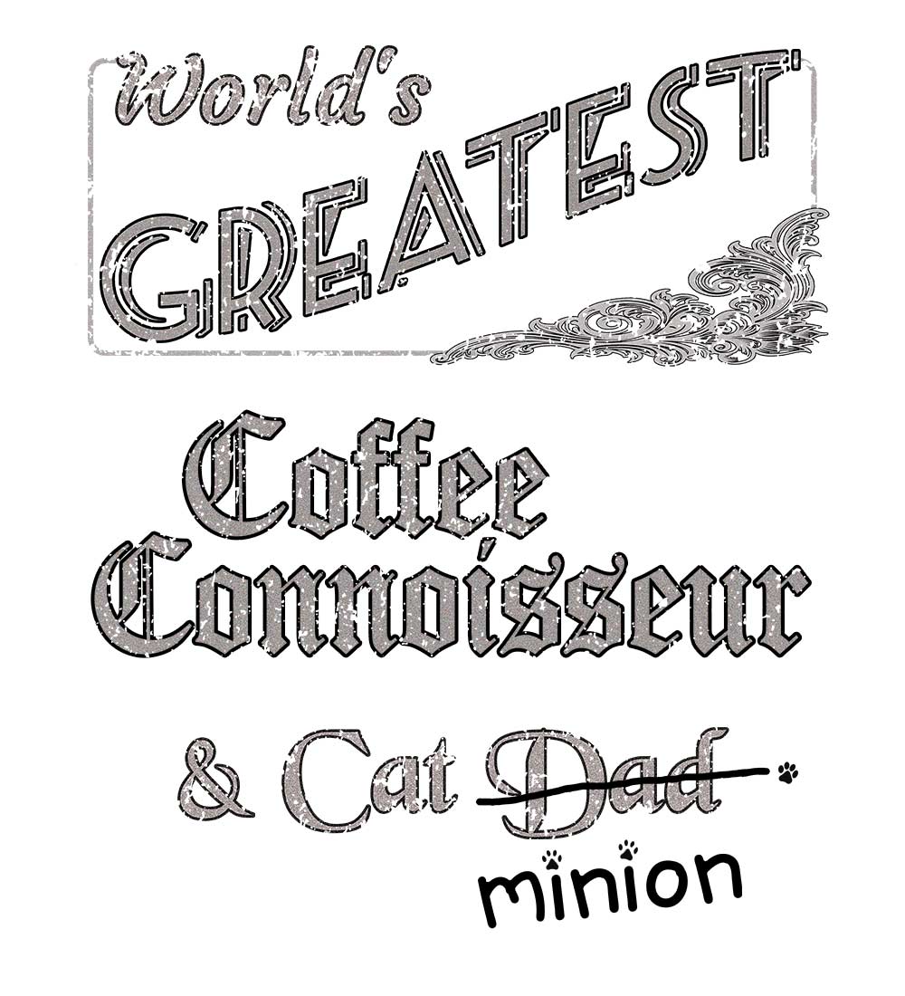 Close up of design that reads, "World's Greatest Coffee Connoisseur and Cat Dad" - Dad is crossed out and "minion" is handwritten below surrounded by a few cat paws.
