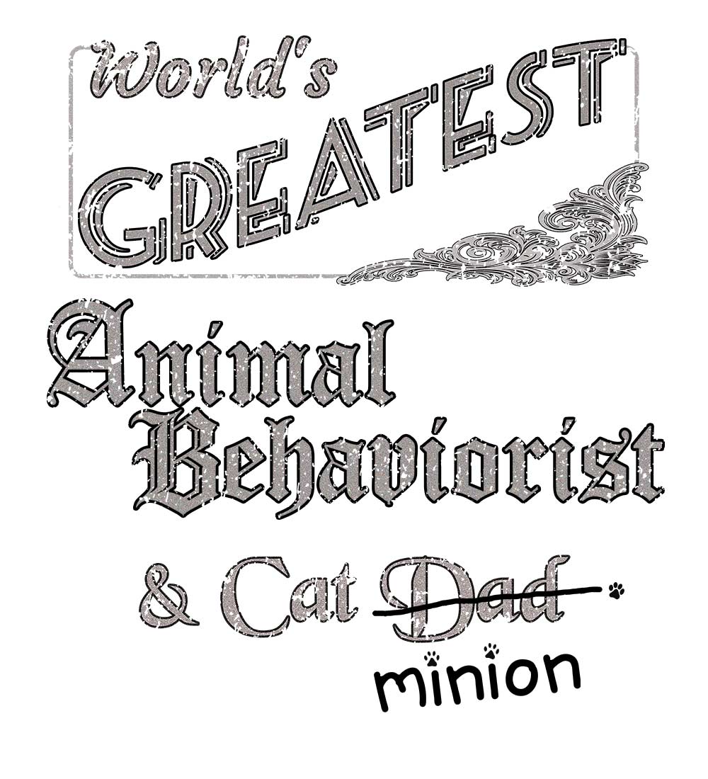 Close up of design that reads, "World's Greatest Animal Behaviorist and Cat Dad" - Dad is crossed out and "minion" is handwritten below surrounded by a few cat paws.