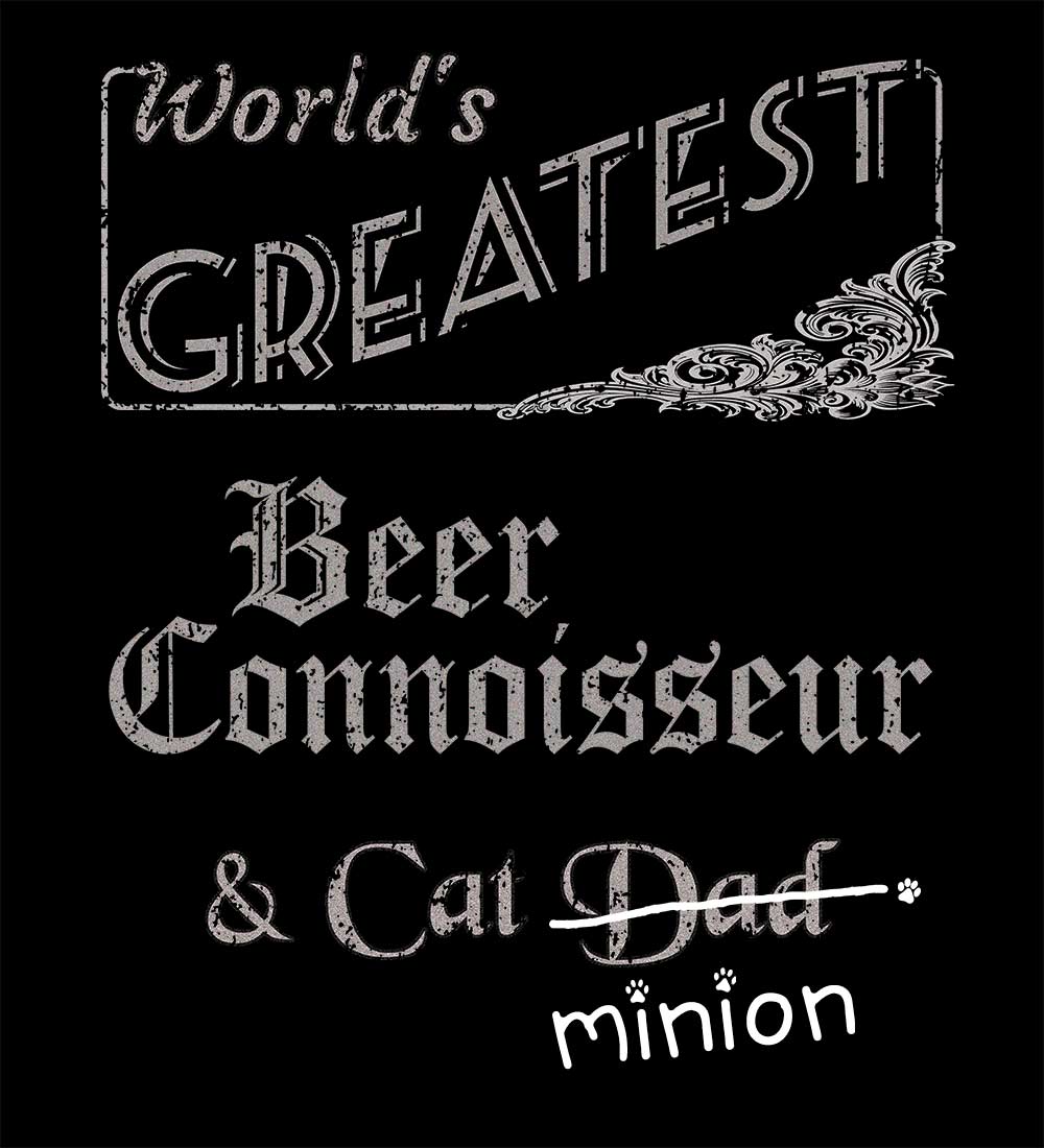 Close up of design that reads, "World's Greatest Beer Connoisseur and Cat Dad" - Dad is crossed out and "minion" is handwritten below surrounded by a few cat paws.