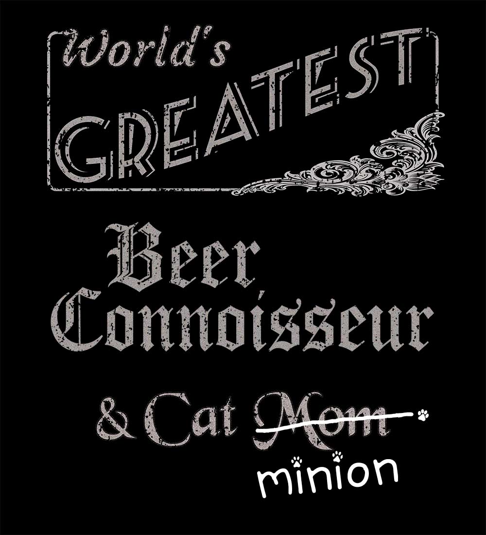 Close up of design that reads, "World's Greatest Beer Connoisseur and Cat Mom" - Mom is crossed out and "minion" is handwritten below surrounded by a few cat paws.