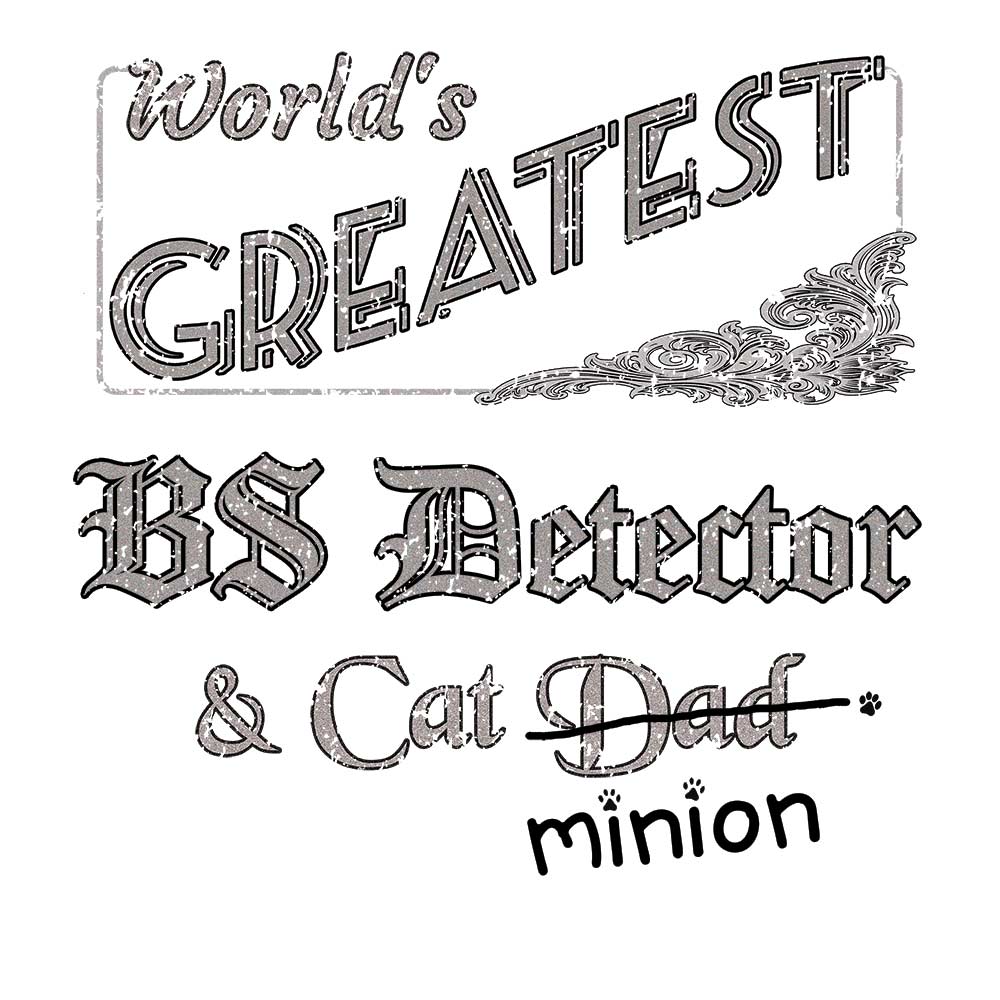 Close up of design that reads, "World's Greatest BS Detector and Cat Dad" - Dad is crossed out and "minion" is handwritten below surrounded by a few cat paws.