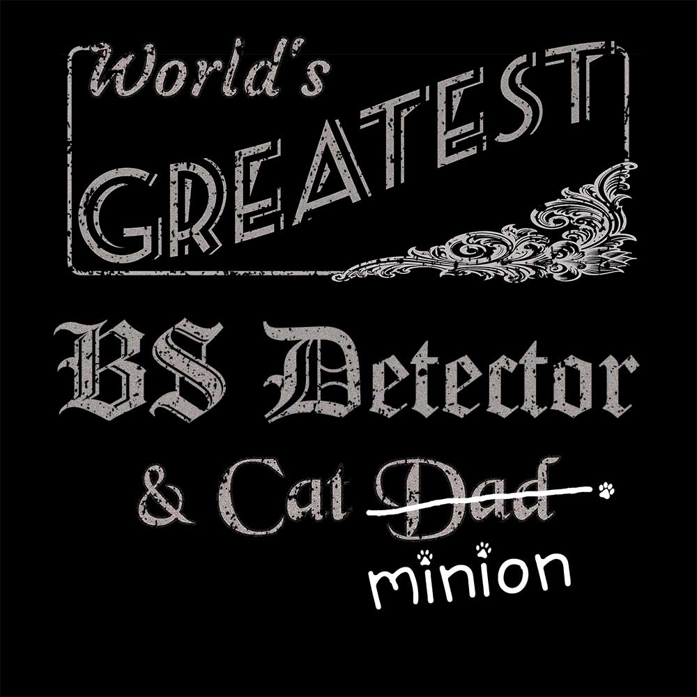 Close up of design that reads, "World's Greatest BS Detector and Cat Dad" - Dad is crossed out and "minion" is handwritten below surrounded by a few cat paws.