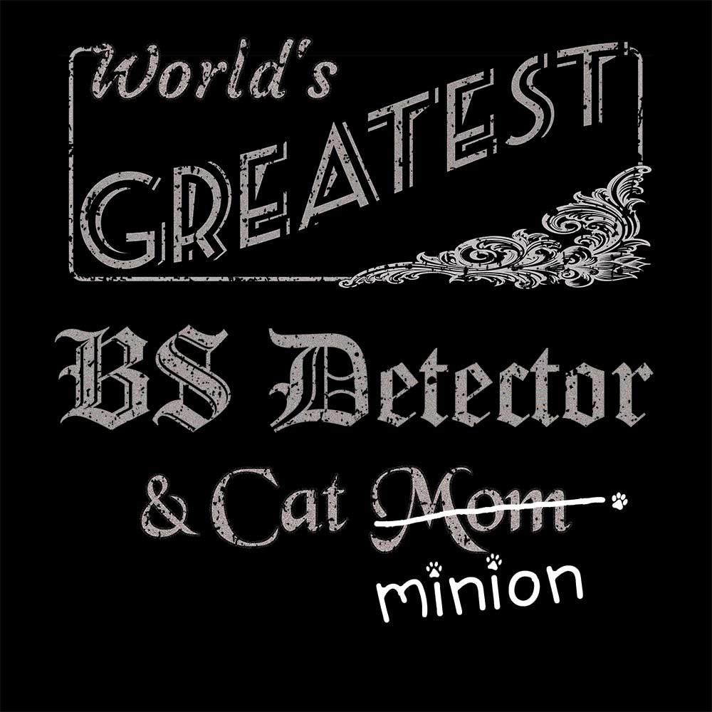 Close up of design that reads, "World's Greatest BS Detector and Cat Mom" - Mom is crossed out and "minion" is handwritten below surrounded by a few cat paws.