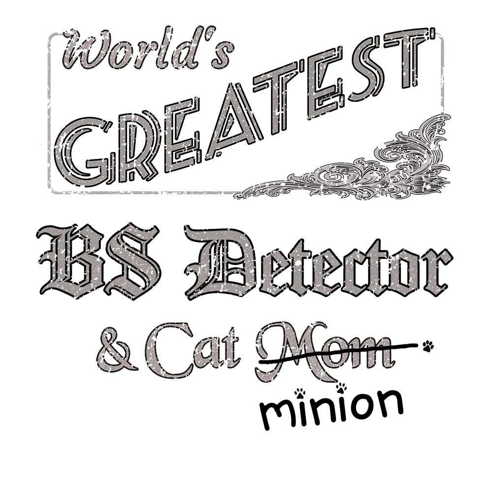 Close up of design that reads, "World's Greatest BS Detector and Cat Mom" - Mom is crossed out and "minion" is handwritten below surrounded by a few cat paws.