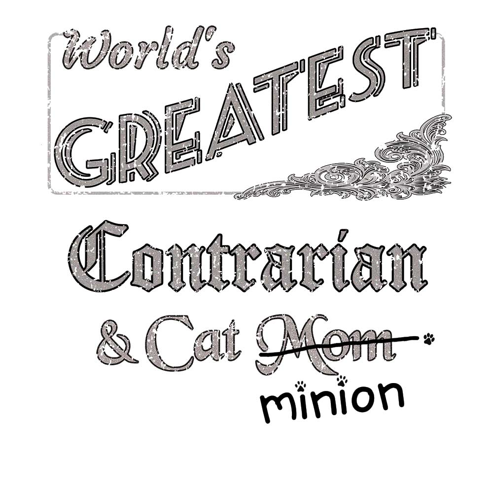 Close up of design that reads, "World's Greatest Contrarian and Cat Mom" - Mom is crossed out and "minion" is handwritten below surrounded by a few cat paws.
