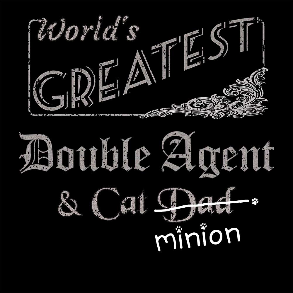 Close up of design that reads, "World's Greatest Double Agent and Cat Dad" - Dad is crossed out and "minion" is handwritten below surrounded by a few cat paws.