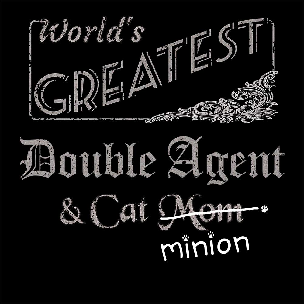 Close up of design that reads, "World's Greatest Double Agent and Cat Mom" - Mom is crossed out and "minion" is handwritten below surrounded by a few cat paws.