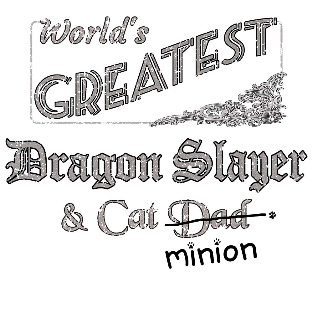 Close up of design that reads, "World's Greatest Dragon Slayer and Cat Dad" - Dad is crossed out and "minion" is handwritten below surrounded by a few cat paws.