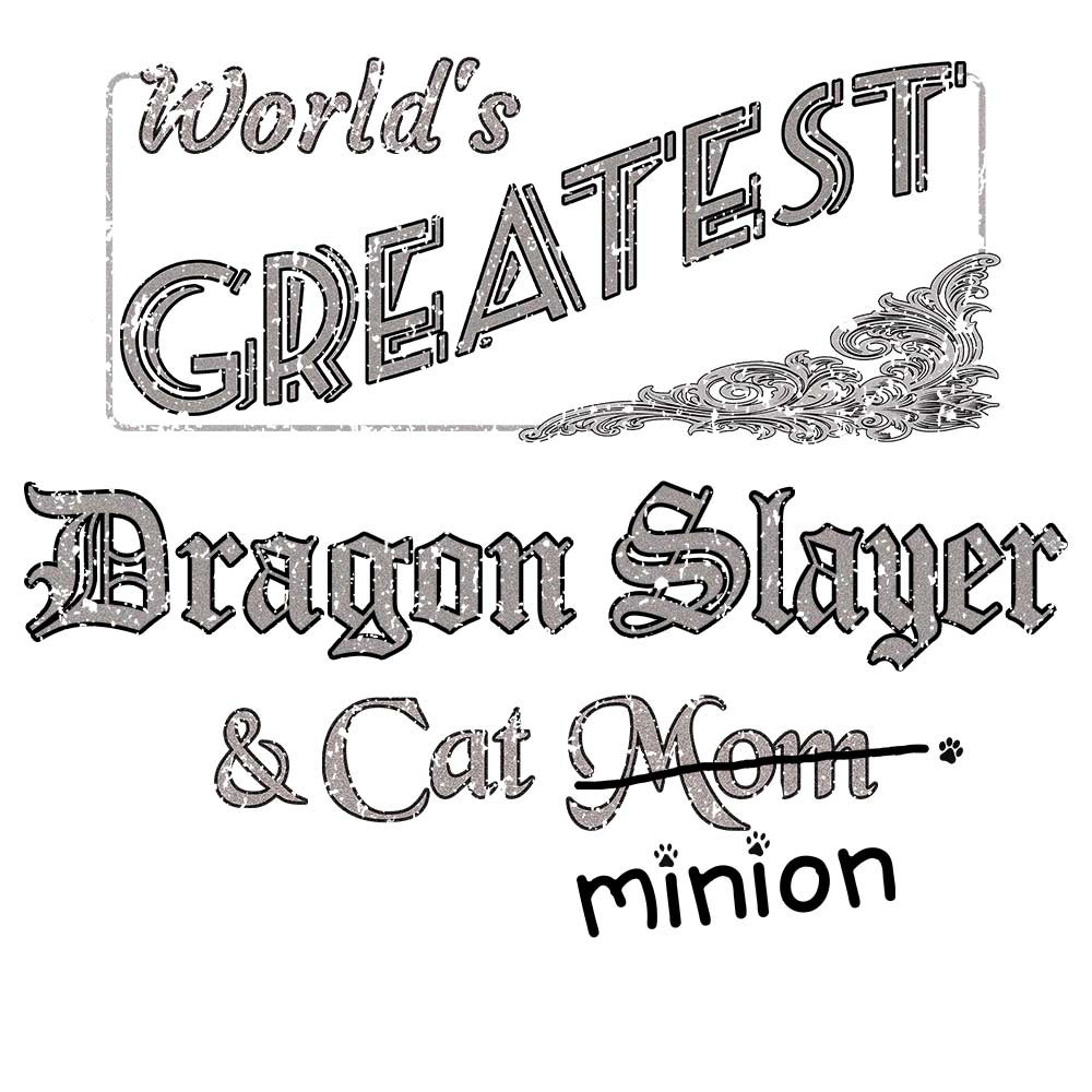Close up of design that reads, "World's Greatest Dragon Slayer and Cat Mom" - Mom is crossed out and "minion" is handwritten below surrounded by a few cat paws.