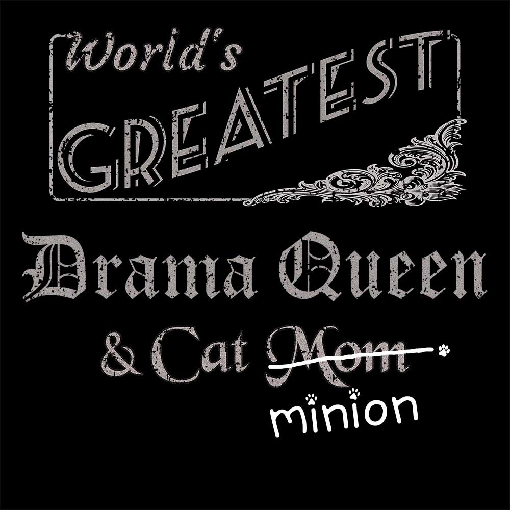 Close up of design that reads, "World's Greatest Drama Queen and Cat Mom" - Mom is crossed out and "minion" is handwritten below surrounded by a few cat paws.
