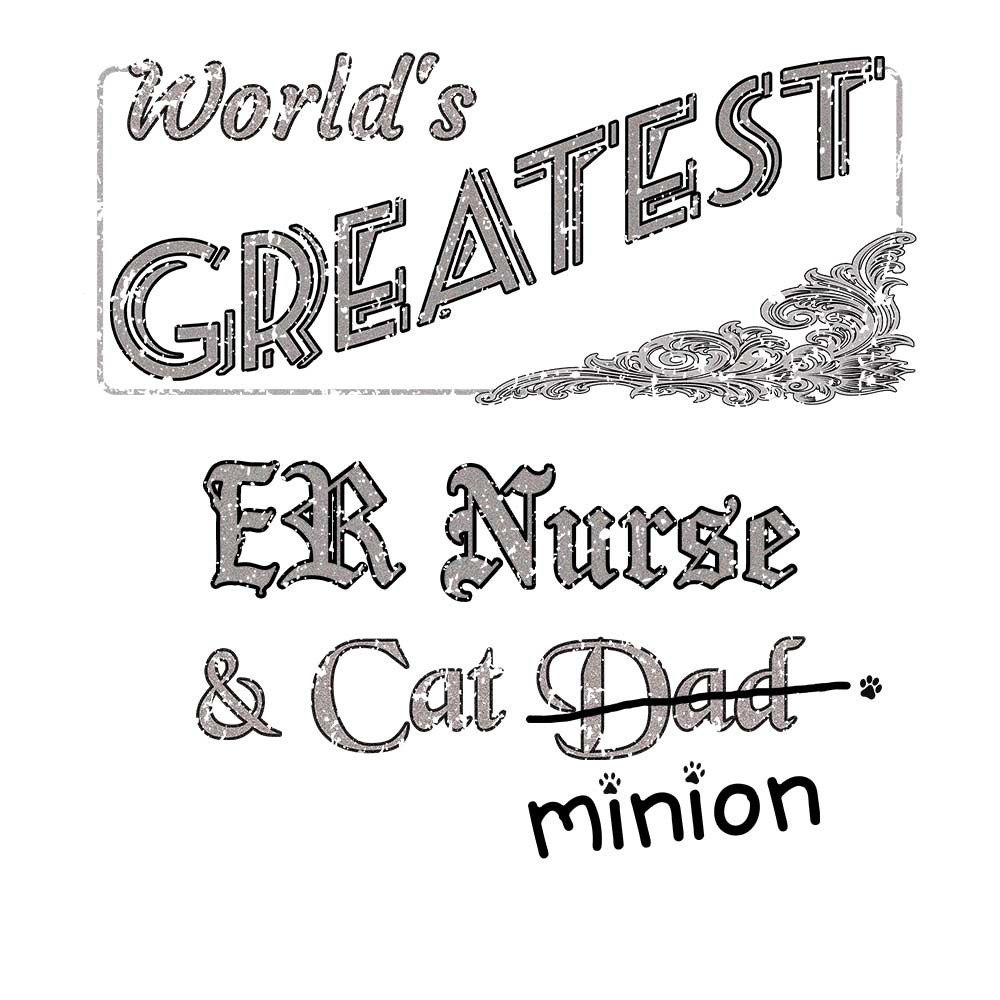 Close up of design that reads, "World's Greatest ER Nurse and Cat Dad" - Dad is crossed out and "minion" is handwritten below surrounded by a few cat paws.