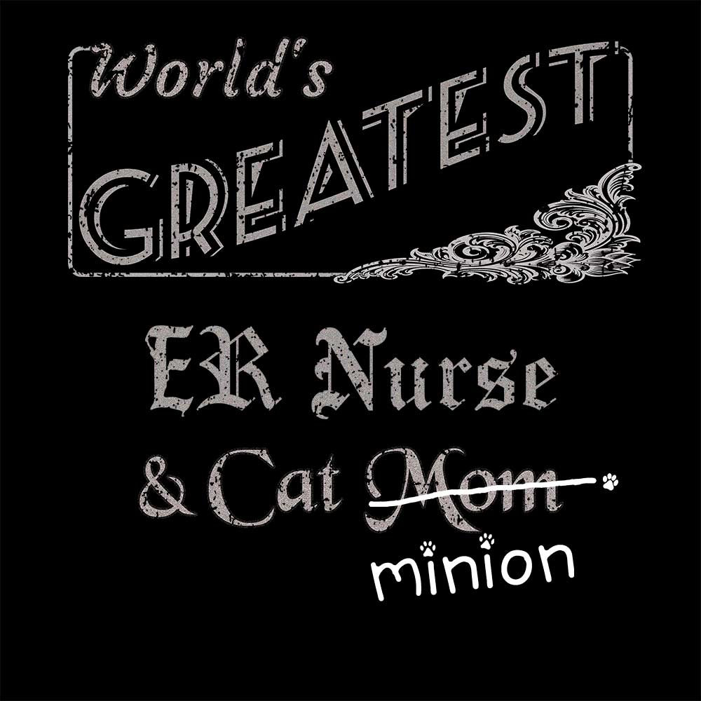 Close up of design that reads, "World's Greatest ER Nurse and Cat Mom" - Mom is crossed out and "minion" is handwritten below surrounded by a few cat paws.