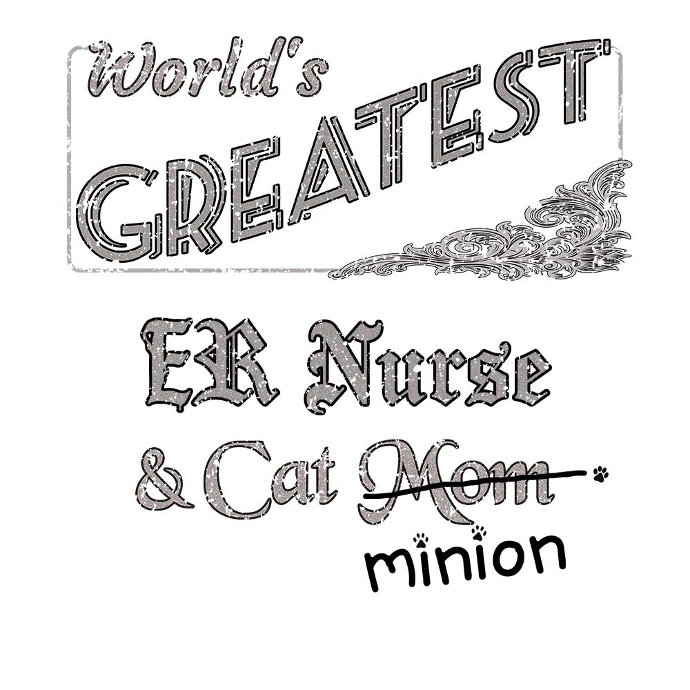 Close up of design that reads, "World's Greatest ER Nurse and Cat Mom" - Mom is crossed out and "minion" is handwritten below surrounded by a few cat paws.