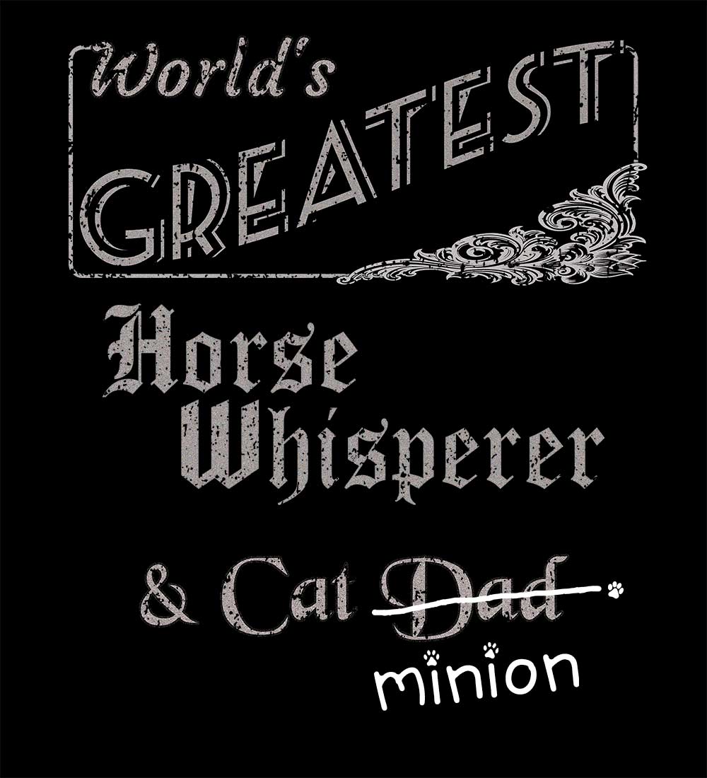 Close up of design that reads, "World's Greatest Horse Whisperer and Cat Dad" - Dad is crossed out and "minion" is handwritten below surrounded by a few cat paws.