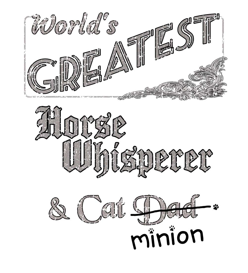 Close up of design that reads, "World's Greatest Horse Whisperer and Cat Dad" - Dad is crossed out and "minion" is handwritten below surrounded by a few cat paws.