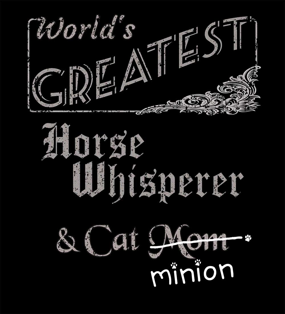 Close up of design that reads, "World's Greatest Horse Whisperer and Cat Mom" - Mom is crossed out and "minion" is handwritten below surrounded by a few cat paws.
