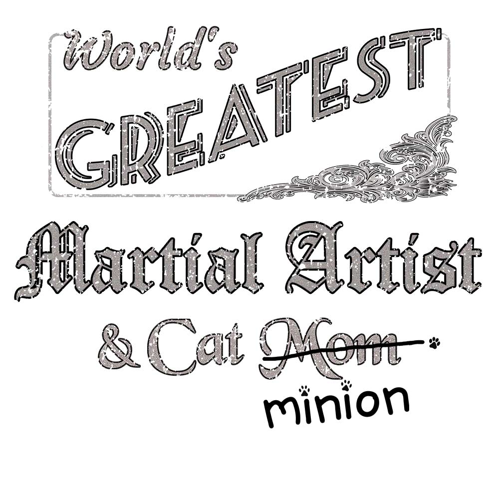Close up of design that reads, "World's Greatest Martial Artist and Cat Mom" - Mom is crossed out and "minion" is handwritten below surrounded by a few cat paws.