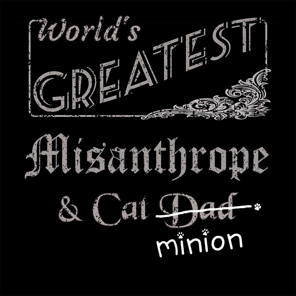Close up of design that reads, "World's Greatest Misanthrope and Cat Dad" - Dad is crossed out and "minion" is handwritten below surrounded by a few cat paws.