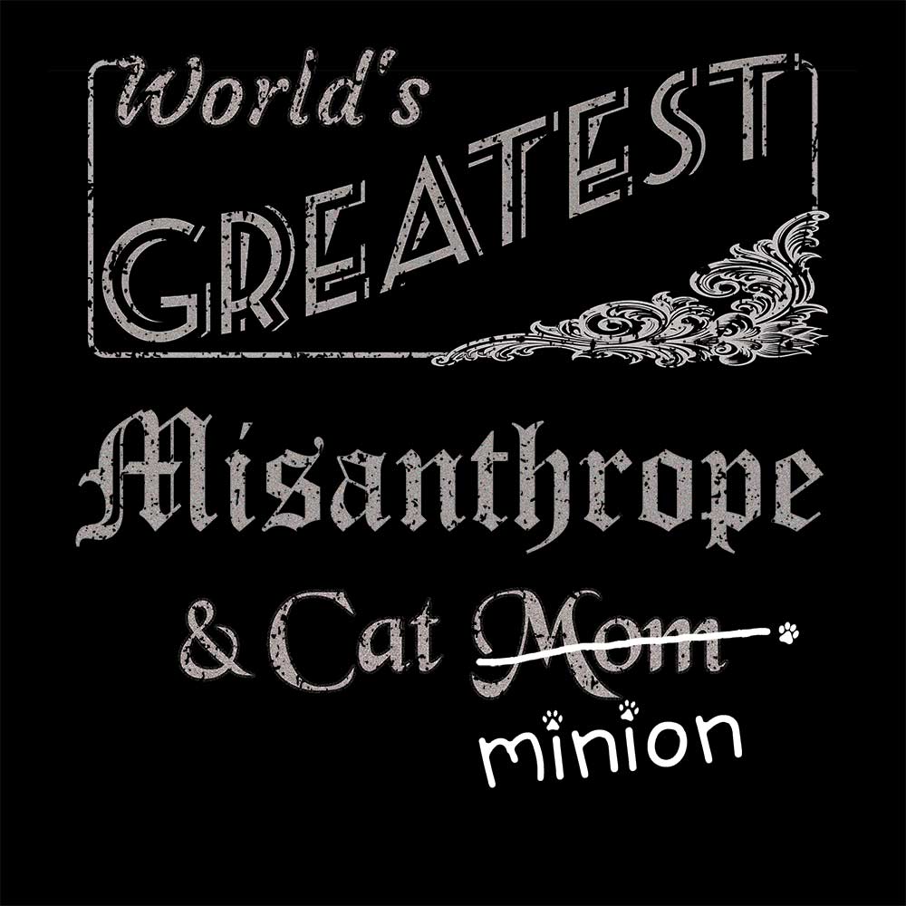 Close up of design that reads, "World's Greatest Misanthrope and Cat Mom" - Mom is crossed out and "minion" is handwritten below surrounded by a few cat paws.