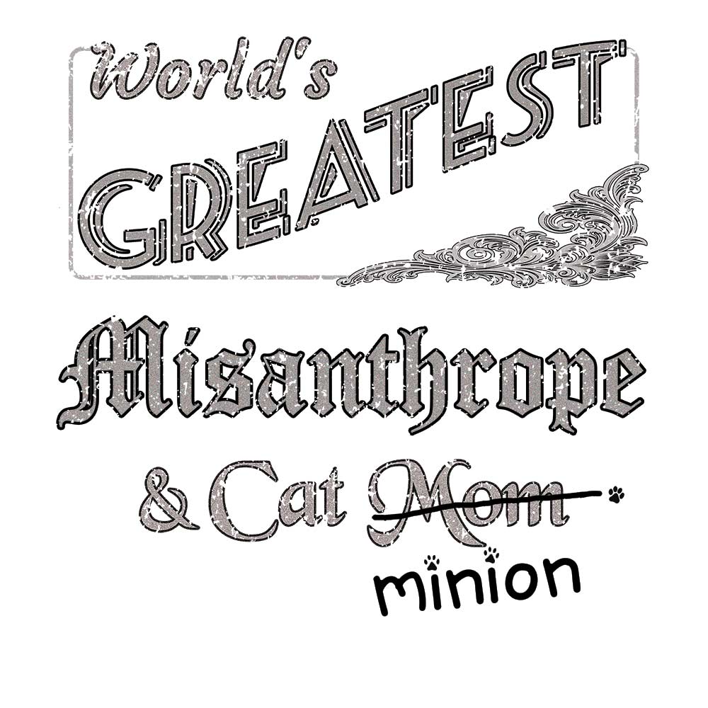 Close up of design that reads, "World's Greatest Misanthrope and Cat Mom" - Mom is crossed out and "minion" is handwritten below surrounded by a few cat paws.