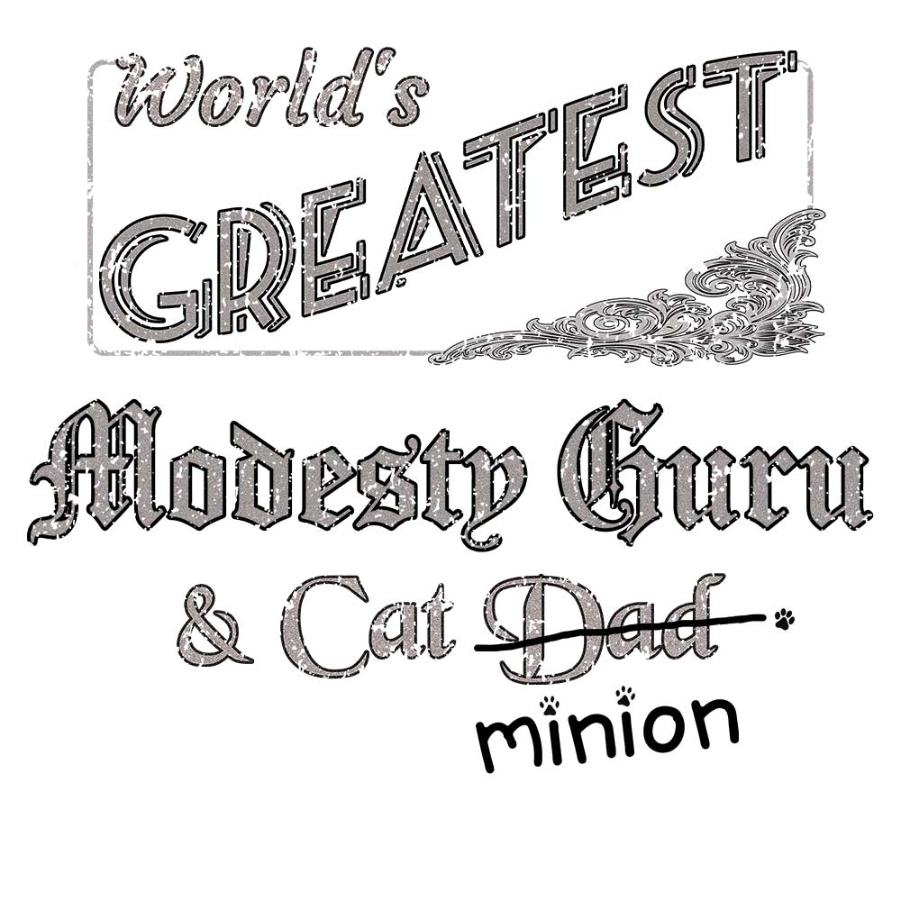 Close up of design that reads, "World's Greatest Modesty Guru and Cat Dad" - Dad is crossed out and "minion" is handwritten below surrounded by a few cat paws.