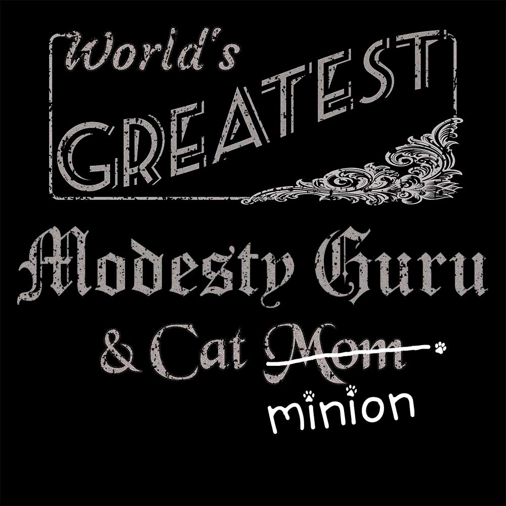 Close up of design that reads, "World's Greatest Modesty Guru and Cat Mom" - Mom is crossed out and "minion" is handwritten below surrounded by a few cat paws.