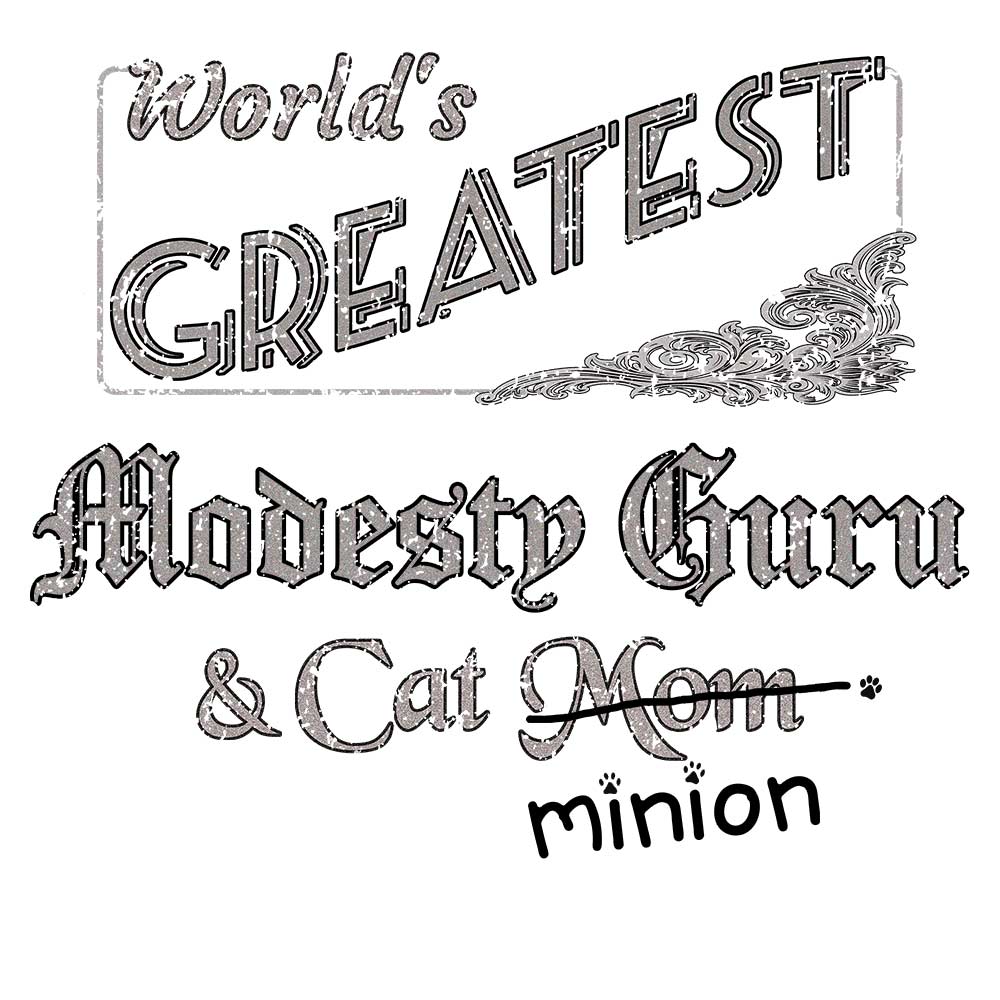 Close up of design that reads, "World's Greatest Modesty Guru and Cat Mom" - Mom is crossed out and "minion" is handwritten below surrounded by a few cat paws.